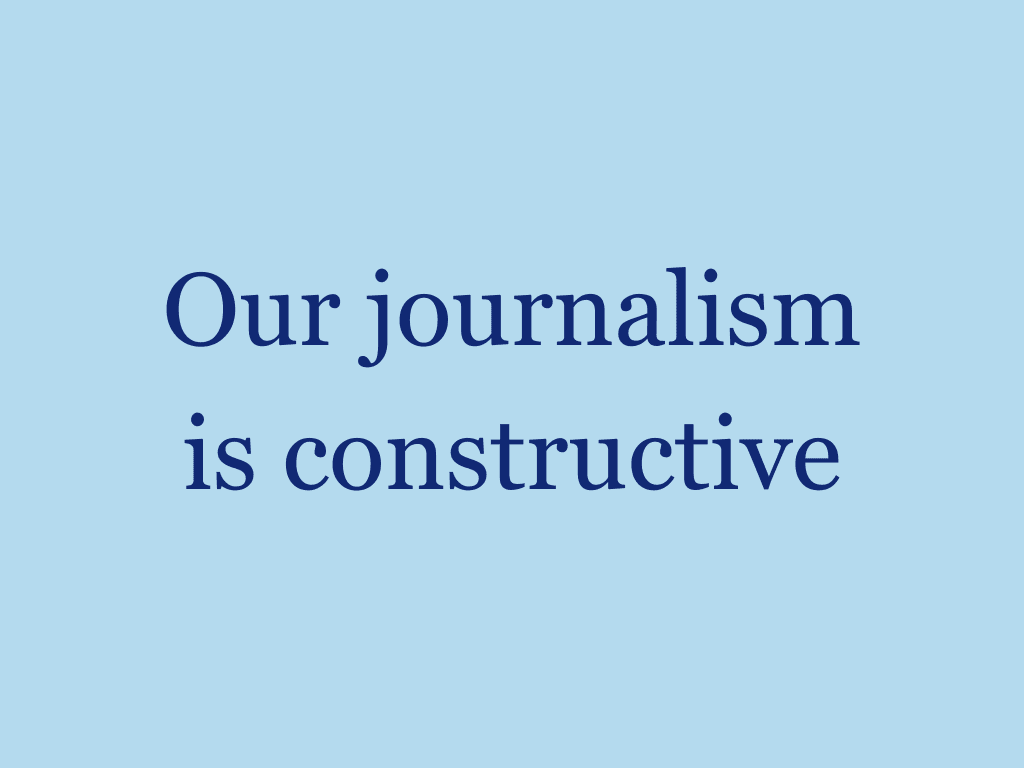 Our journalism is constructive