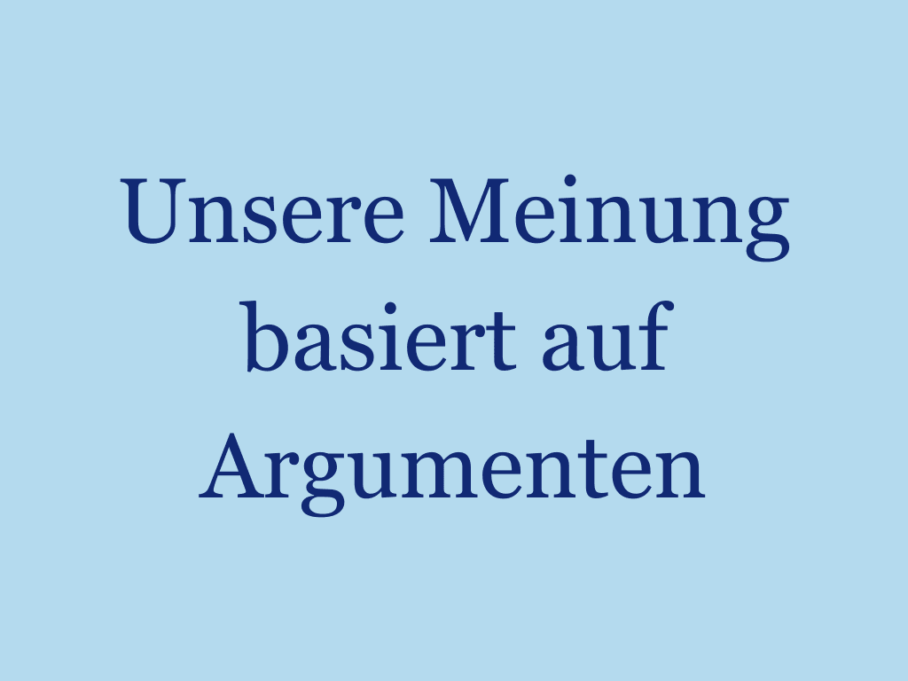 Unsere Meinung basiert auf Argumenten