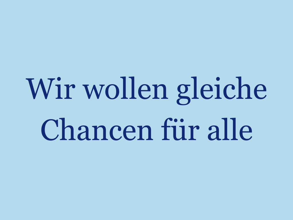 Wir wollen gleiche Chancen für alle