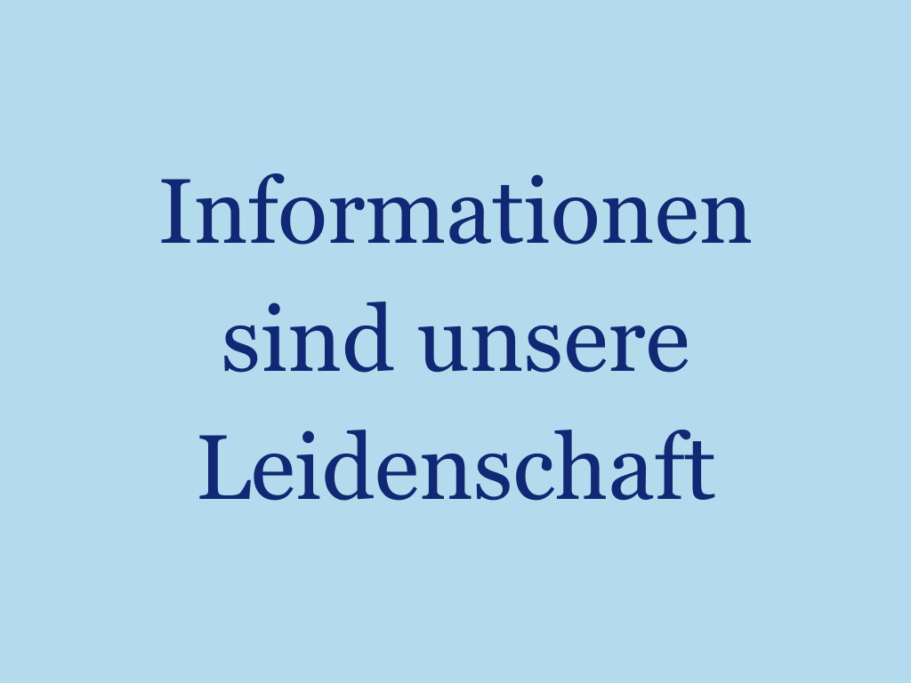 Informationen sind unsere Leidenschaft